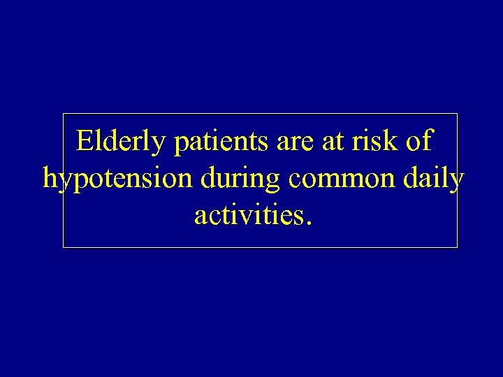 Elderly patients are at risk of hypotension during common daily activities. 