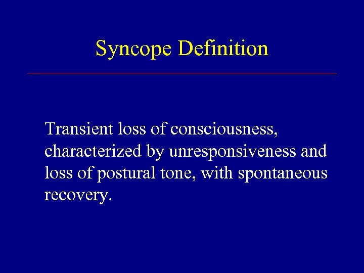 Syncope Definition Transient loss of consciousness, characterized by unresponsiveness and loss of postural tone,