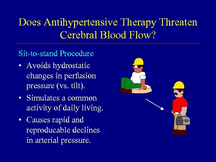 Does Antihypertensive Therapy Threaten Cerebral Blood Flow? Sit-to-stand Procedure • Avoids hydrostatic changes in