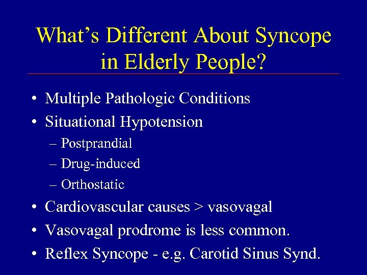 What’s Different About Syncope in Elderly People? • Multiple Pathologic Conditions • Situational Hypotension