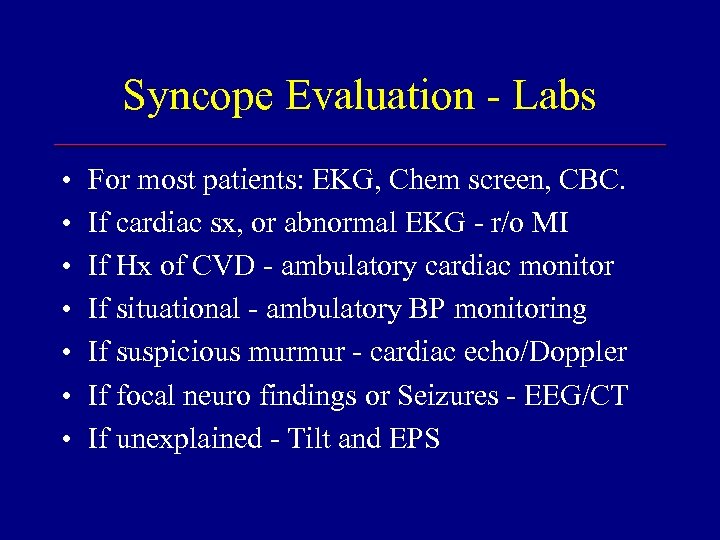 Syncope Evaluation - Labs • • For most patients: EKG, Chem screen, CBC. If