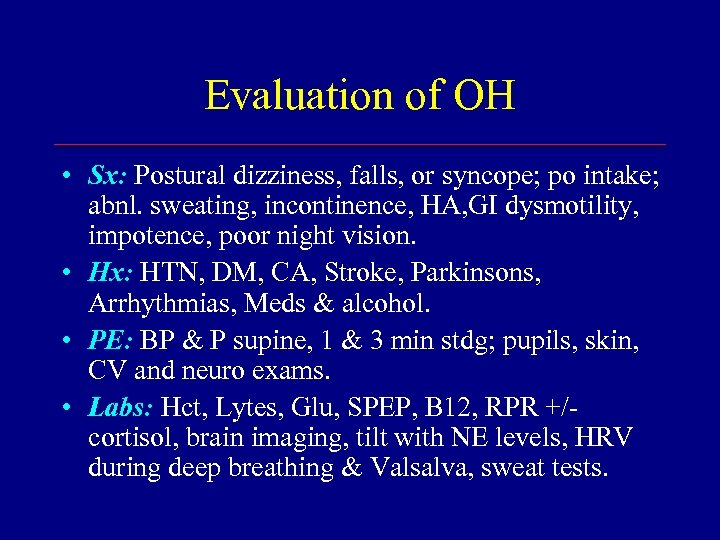 Evaluation of OH • Sx: Postural dizziness, falls, or syncope; po intake; abnl. sweating,