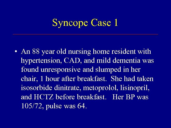 Syncope Case 1 • An 88 year old nursing home resident with hypertension, CAD,