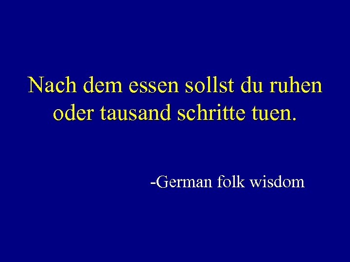 Nach dem essen sollst du ruhen oder tausand schritte tuen. -German folk wisdom 