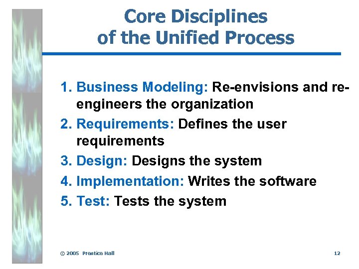 Core Disciplines of the Unified Process 1. Business Modeling: Re-envisions and reengineers the organization