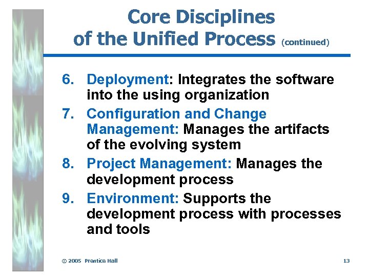 Core Disciplines of the Unified Process (continued) 6. Deployment: Integrates the software into the