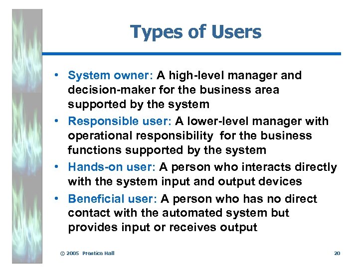 Types of Users • System owner: A high-level manager and decision-maker for the business