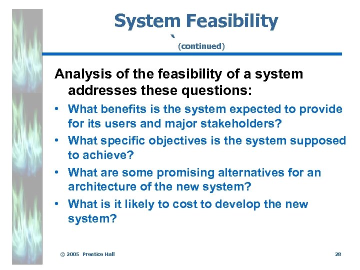 System Feasibility `(continued) Analysis of the feasibility of a system addresses these questions: •