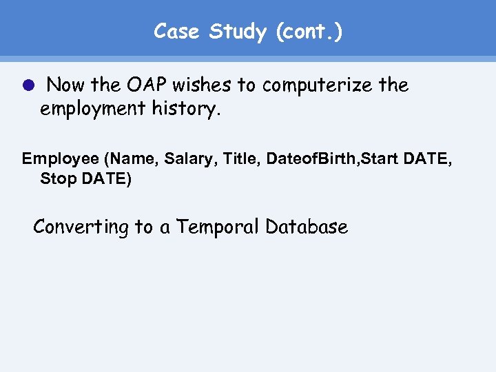 Case Study (cont. ) Now the OAP wishes to computerize the employment history. Employee