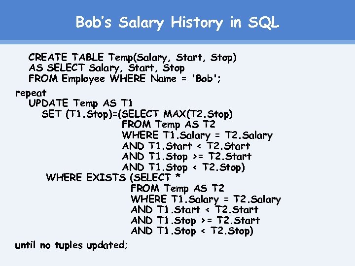 Bob’s Salary History in SQL CREATE TABLE Temp(Salary, Start, Stop) AS SELECT Salary, Start,