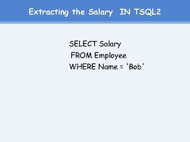 Extracting the Salary IN TSQL 2 SELECT Salary FROM Employee WHERE Name = 'Bob'