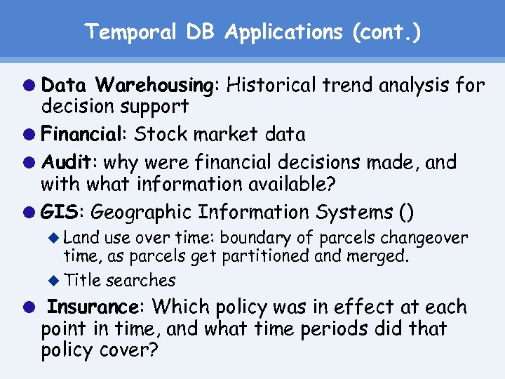 Temporal DB Applications (cont. ) Data Warehousing: Historical trend analysis for decision support Financial: