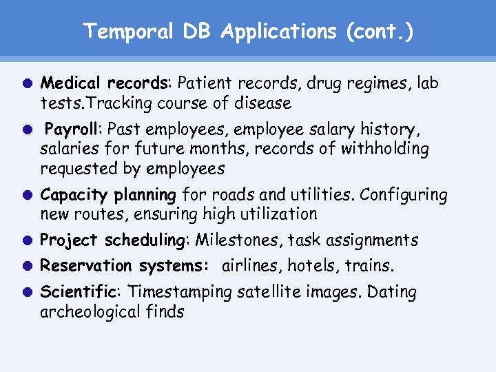 Temporal DB Applications (cont. ) Medical records: Patient records, drug regimes, lab tests. Tracking