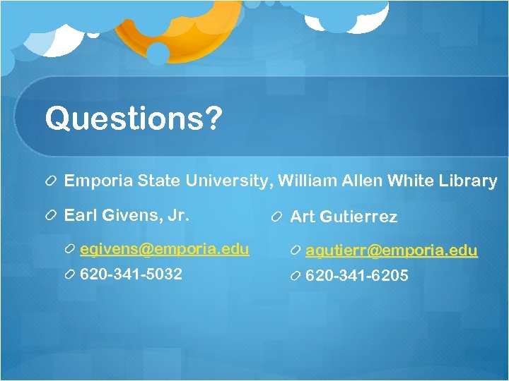 Questions? Emporia State University, William Allen White Library Earl Givens, Jr. Art Gutierrez egivens@emporia.