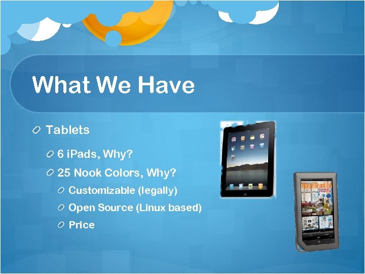 What We Have Tablets 6 i. Pads, Why? 25 Nook Colors, Why? Customizable (legally)