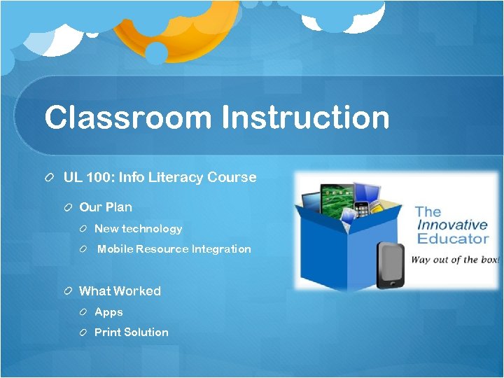 Classroom Instruction UL 100: Info Literacy Course Our Plan New technology Mobile Resource Integration