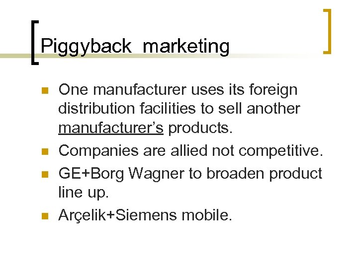 Piggyback marketing n n One manufacturer uses its foreign distribution facilities to sell another