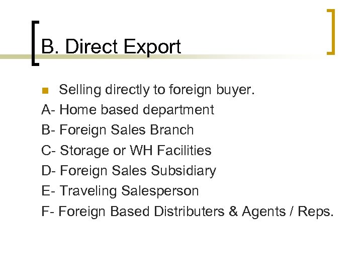 B. Direct Export Selling directly to foreign buyer. A- Home based department B- Foreign