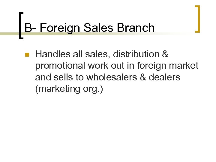 B- Foreign Sales Branch n Handles all sales, distribution & promotional work out in