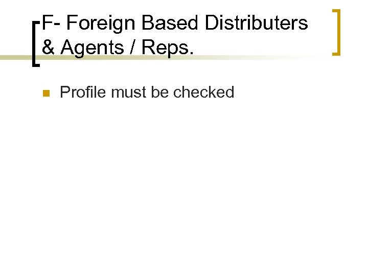 F- Foreign Based Distributers & Agents / Reps. n Profile must be checked 