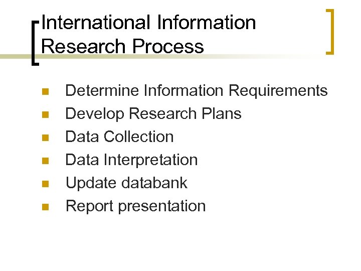 International Information Research Process n n n Determine Information Requirements Develop Research Plans Data