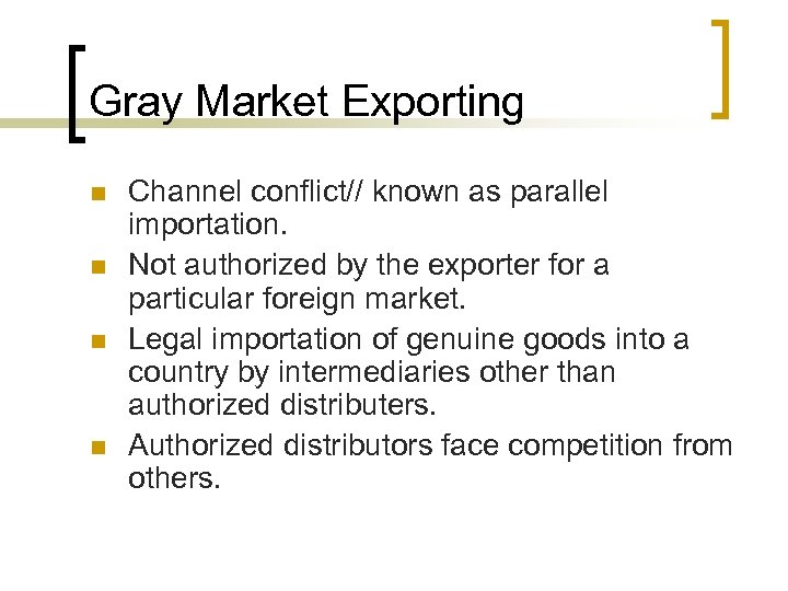 Gray Market Exporting n n Channel conflict// known as parallel importation. Not authorized by