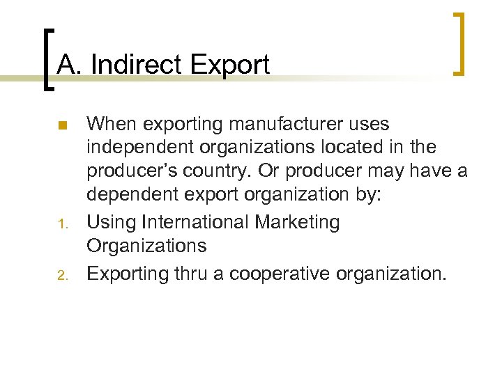 A. Indirect Export n 1. 2. When exporting manufacturer uses independent organizations located in