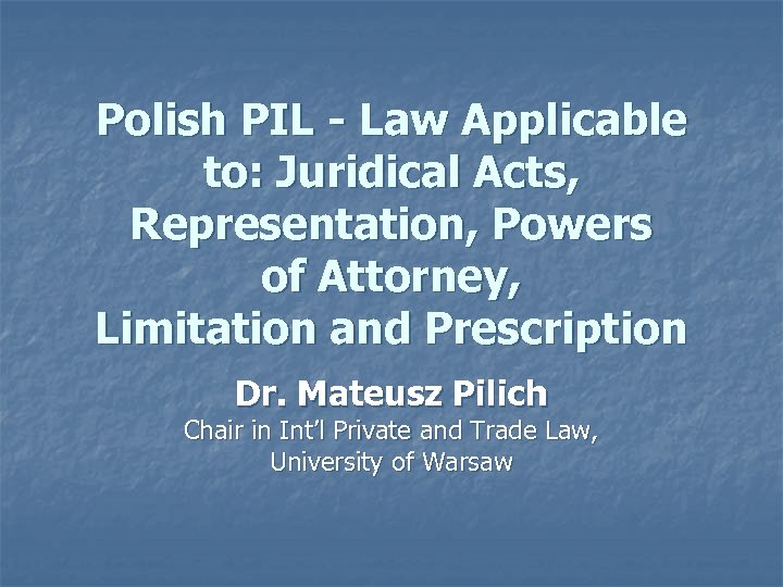 Polish PIL - Law Applicable to: Juridical Acts, Representation, Powers of Attorney, Limitation and