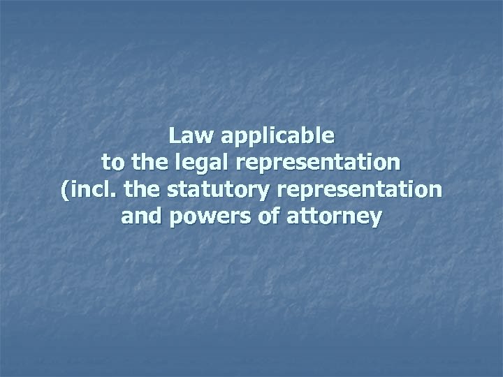 Law applicable to the legal representation (incl. the statutory representation and powers of attorney