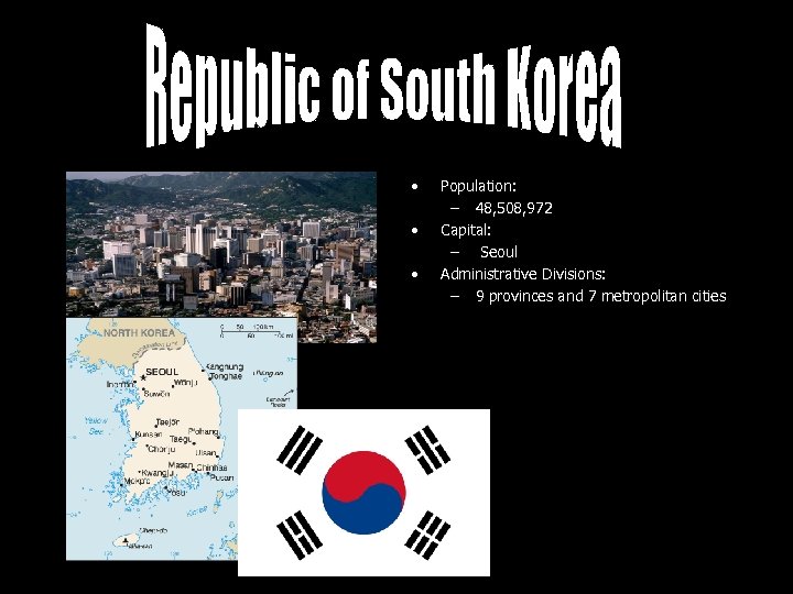  • • • Population: – 48, 508, 972 Capital: – Seoul Administrative Divisions: