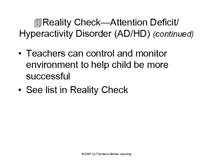  Reality Check—Attention Deficit/ Hyperactivity Disorder (AD/HD) (continued) • Teachers can control and monitor