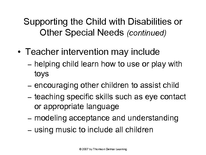 Supporting the Child with Disabilities or Other Special Needs (continued) • Teacher intervention may