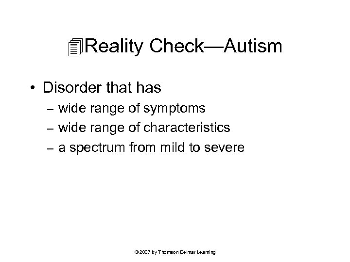  Reality Check—Autism • Disorder that has wide range of symptoms – wide range