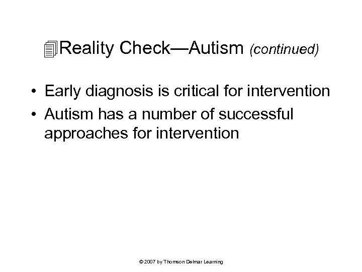  Reality Check—Autism (continued) • Early diagnosis is critical for intervention • Autism has