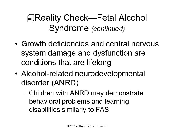  Reality Check—Fetal Alcohol Syndrome (continued) • Growth deficiencies and central nervous system damage