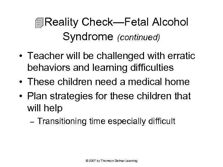  Reality Check—Fetal Alcohol Syndrome (continued) • Teacher will be challenged with erratic behaviors