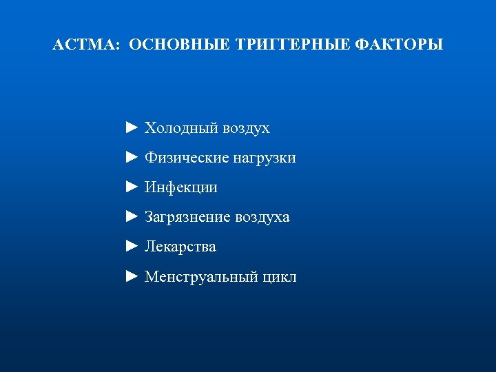 АСТМА: ОСНОВНЫЕ ТРИГГЕРНЫЕ ФАКТОРЫ ► Холодный воздух ► Физические нагрузки ► Инфекции ► Загрязнение
