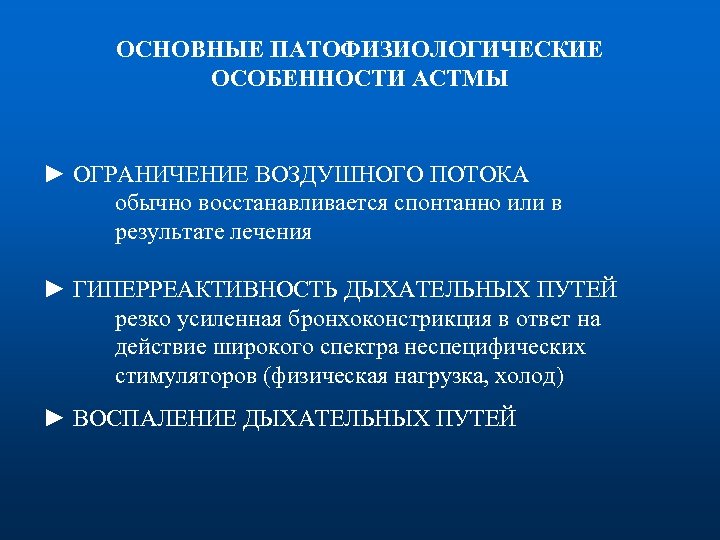 ОСНОВНЫЕ ПАТОФИЗИОЛОГИЧЕСКИЕ ОСОБЕННОСТИ АСТМЫ ► ОГРАНИЧЕНИЕ ВОЗДУШНОГО ПОТОКА обычно восстанавливается спонтанно или в результате