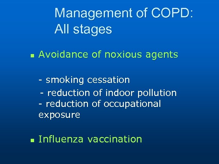 Management of COPD: All stages n Avoidance of noxious agents - smoking cessation -