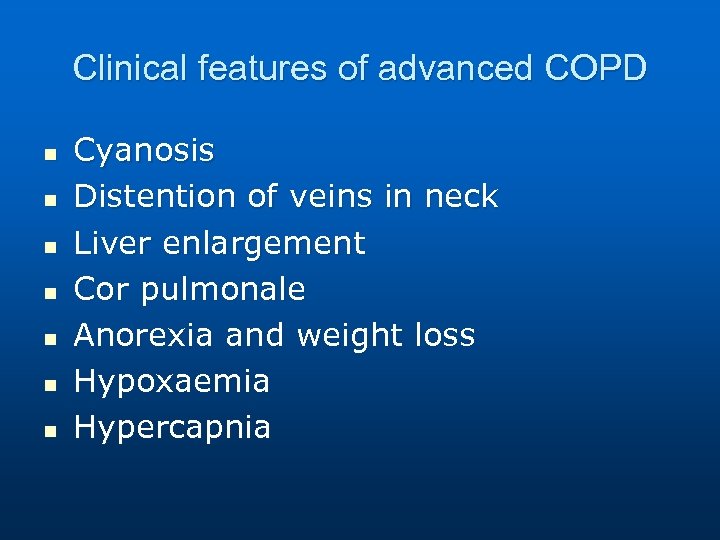 Clinical features of advanced COPD n n n n Cyanosis Distention of veins in