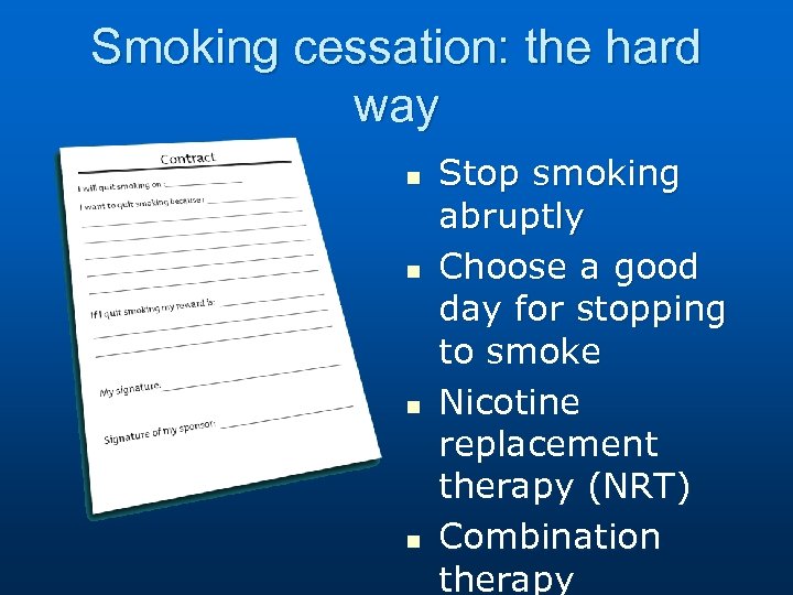 Smoking cessation: the hard way n n Stop smoking abruptly Choose a good day
