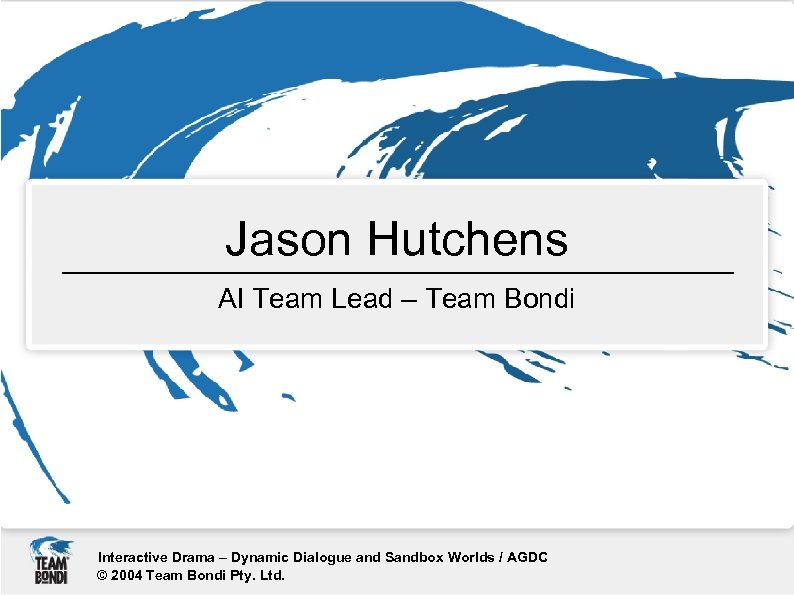 Jason Hutchens AI Team Lead – Team Bondi Interactive Drama – Dynamic Dialogue and