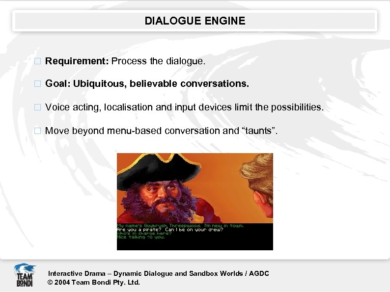 DIALOGUE ENGINE Requirement: Process the dialogue. Goal: Ubiquitous, believable conversations. Voice acting, localisation and