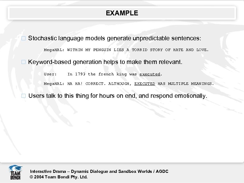 EXAMPLE Stochastic language models generate unpredictable sentences: Mega. HAL: WITHIN MY PENGUIN LIES A