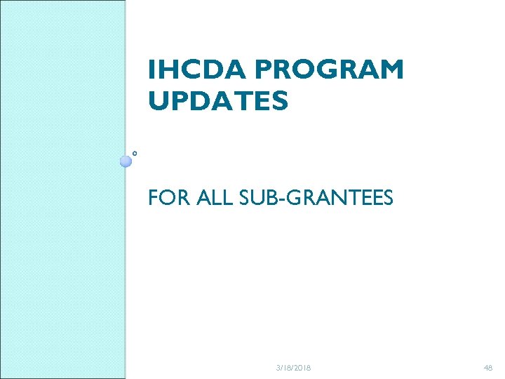IHCDA PROGRAM UPDATES FOR ALL SUB-GRANTEES 3/18/2018 48 