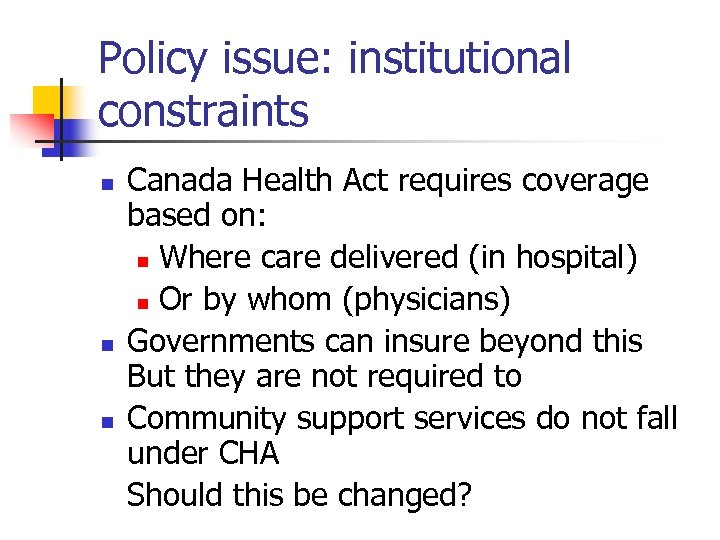 Policy issue: institutional constraints n n n Canada Health Act requires coverage based on: