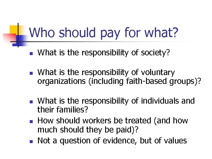 Who should pay for what? n n n What is the responsibility of society?