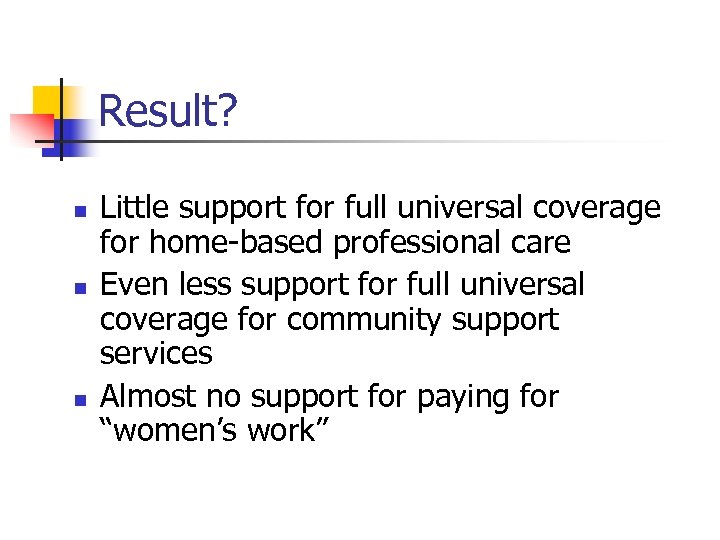 Result? n n n Little support for full universal coverage for home-based professional care