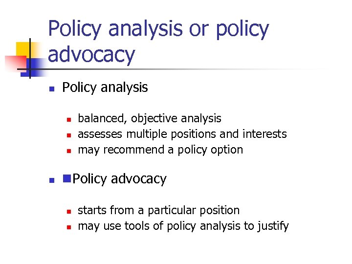 Policy analysis or policy advocacy n Policy analysis n n balanced, objective analysis assesses
