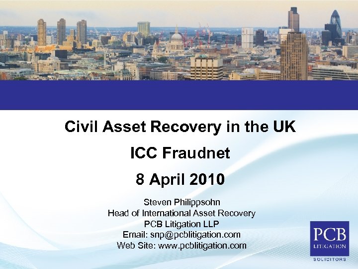 Civil Asset Recovery in the UK ICC Fraudnet 8 April 2010 Steven Philippsohn Head